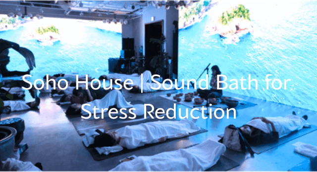 Soho House — Sound Bath for Stress Reduction
